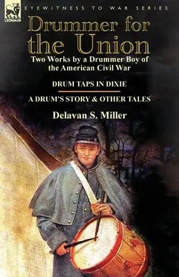 Dobos az Unióért: Az amerikai polgárháború dobosfiújának két műve - Dobpergés Dixie-ben & egy dobos története és más mesék - Drummer for the Union: Two Works by a Drummer Boy of the American Civil War-Drum Taps in Dixie & a Drum's Story and Other Tales