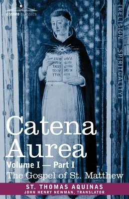 Catena Aurea: Az atyák műveiből összegyűjtött kommentár a négy evangéliumhoz, I. kötet, 1. rész: Szent Máté evangéliuma - Catena Aurea: Commentary on the Four Gospels, Collected Out of the Works of the Fathers, Volume I Part 1 Gospel of St. Matthew