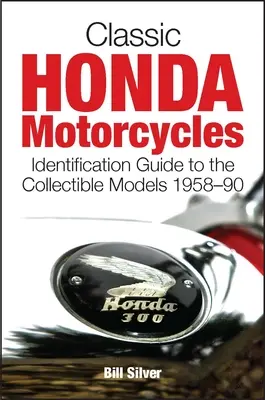 Klasszikus Honda motorkerékpárok: Azonosítási útmutató az 1958-90-es gyűjtői modellekhez - Classic Honda Motorcycles: Identification Guide to the Collectible Models 1958-90