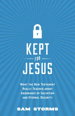 Kept for Jesus: Amit az Újszövetség valóban tanít az üdvbizonyosságról és az örökkévaló biztonságról - Kept for Jesus: What the New Testament Really Teaches about Assurance of Salvation and Eternal Security