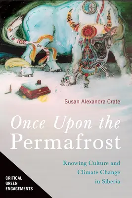 Once Upon the Permafrost: A kultúra megismerése és az éghajlatváltozás Szibériában - Once Upon the Permafrost: Knowing Culture and Climate Change in Siberia