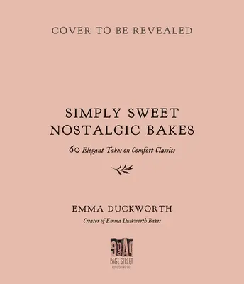 Egyszerűen édes nosztalgikus sütemények: 55 Elegáns változat a klasszikus kényelemről - Simply Sweet Nostalgic Bakes: 55 Elegant Takes on Comfort Classics