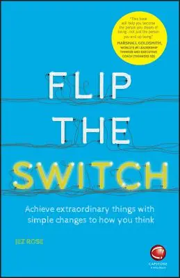 Flip the Switch: Rendkívüli dolgok elérése a gondolkodásmód egyszerű megváltoztatásával - Flip the Switch: Achieve Extraordinary Things with Simple Changes to How You Think