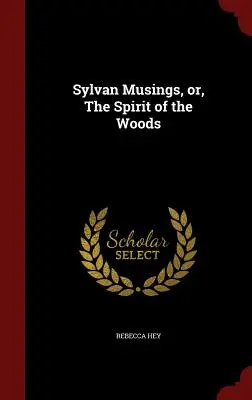 Sylvan Musings, Or, the Spirit of the Woods (Szilvani elmélkedések, avagy az erdő szelleme) - Sylvan Musings, Or, the Spirit of the Woods