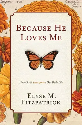 Mert Ő szeret engem: Hogyan alakítja át Krisztus a mindennapi életünket - Because He Loves Me: How Christ Transforms Our Daily Life