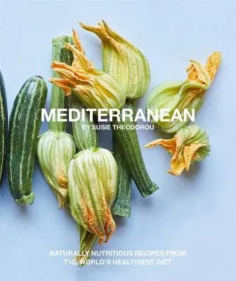 Mediterrán: Természetesen tápláló receptek a világ legegészségesebb étrendjéből - Mediterranean: Naturally Nutritious Recipes from the World's Healthiest Diet