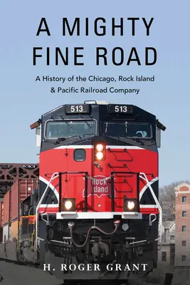 Hatalmas út: A Chicago, Rock Island & Pacific Railroad Company története - A Mighty Fine Road: A History of the Chicago, Rock Island & Pacific Railroad Company