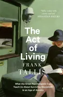 Act of Living - Amit a nagy pszichológusok taníthatnak nekünk arról, hogyan éljük túl az elégedetlenséget a szorongás korában - Act of Living - What the Great Psychologists Can Teach Us About Surviving Discontent in an Age of Anxiety