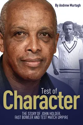 A jellem próbája: John Holder, gyors tekéző és tesztmeccsbíró története - Test of Character: The Story of John Holder, Fast Bowler and Test Match Umpire