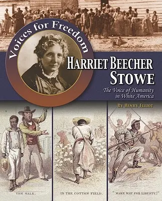 Harriet Beecher Stowe: Az emberiség hangja a fehér Amerikában - Harriet Beecher Stowe: The Voice of Humanity in White America