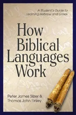 Hogyan működnek a bibliai nyelvek: A diák útmutatója a héber és a görög nyelv elsajátításához - How Biblical Languages Work: A Student's Guide to Learning Hebrew and Greek