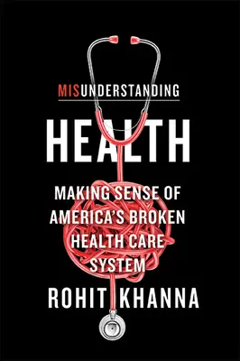 Az egészség félreértése: Making Sense of America's Broken Health Care System (Amerika elromlott egészségügyi ellátórendszere: Értelmezés) - Misunderstanding Health: Making Sense of America's Broken Health Care System