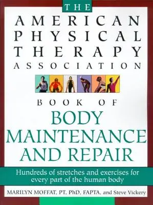 The American Physical Therapy Association Book of Body Repair and Maintenance: Nyújtások és gyakorlatok százai az emberi test minden részére - The American Physical Therapy Association Book of Body Repair and Maintenance: Hundreds of Stretches and Exercises for Every Part of the Human Body