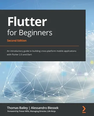 Flutter kezdőknek - Második kiadás: A Flutter 2.5 és a Dart segítségével keresztplatformos mobilalkalmazások készítéséhez: Bevezető útmutató. - Flutter for Beginners - Second Edition: An introductory guide to building cross-platform mobile applications with Flutter 2.5 and Dart