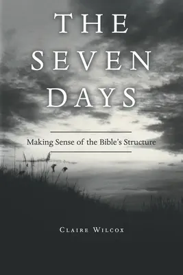 A hét nap: A Biblia szerkezetének értelmezése - The Seven Days: Making Sense of the Bible's Structure