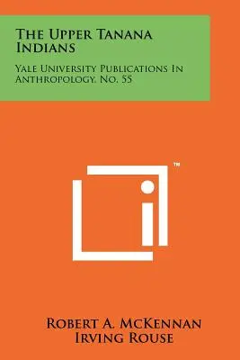 A felső-tanana indiánok: Yale University Publications In Anthropology, No. 55. - The Upper Tanana Indians: Yale University Publications In Anthropology, No. 55