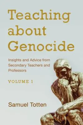 Tanítás a népirtásról: Középiskolai tanárok és professzorok meglátásai és tanácsai, 1. kötet - Teaching about Genocide: Insights and Advice from Secondary Teachers and Professors, Volume 1