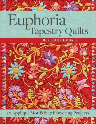 Euphoria Tapestry Quilts - 40 applikált motívum & 17 virágos projekt - Euphoria Tapestry Quilts - 40 Applique Motifs & 17 Flowering Projects