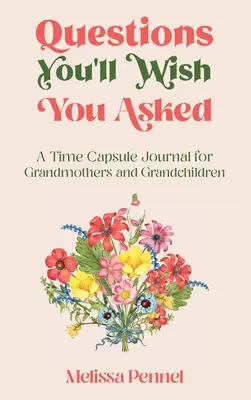 Questions You'll Wish You Asked: Egy időkapszula napló nagymamáknak és unokáknak - Questions You'll Wish You Asked: A Time Capsule Journal for Grandmothers and Grandchildren