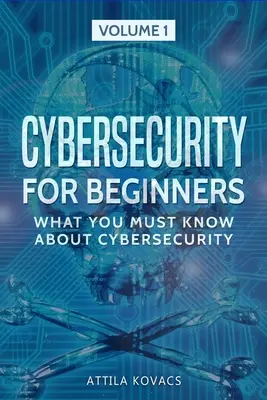 Kiberbiztonság kezdőknek: Amit a kiberbiztonságról tudni kell - Cybersecurity for Beginners: What You Must Know about Cybersecurity