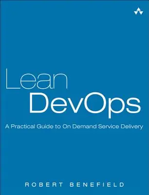 Lean Devops: Gyakorlati útmutató az igény szerinti szolgáltatásnyújtáshoz - Lean Devops: A Practical Guide to on Demand Service Delivery