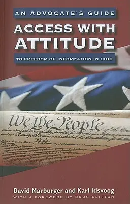 Hozzáférés hozzáállással: Az információszabadságról szóló útmutató Ohioban - Access with Attitude: An Advocate's Guide to Freedom of Information in Ohio