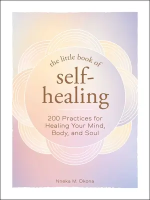 Az öngyógyítás kis könyve: 150+ gyakorlat az elméd, tested és lelked gyógyításához - The Little Book of Self-Healing: 150+ Practices for Healing Your Mind, Body, and Soul