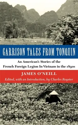 Garrison Tales from Tonquin: Egy amerikai történetei a francia idegenlégióról Vietnamban az 1890-es években - Garrison Tales from Tonquin: An American's Stories of the French Foreign Legion in Vietnam in the 1890s