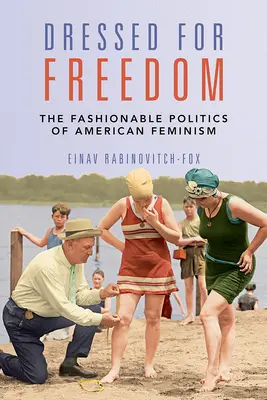 Dressed for Freedom: Az amerikai feminizmus divatos politikája - Dressed for Freedom: The Fashionable Politics of American Feminism