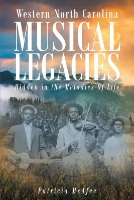 Western North Carolina Musical Legacies: Az élet dallamai - Western North Carolina Musical Legacies: Hidden In The Melodies Of Life