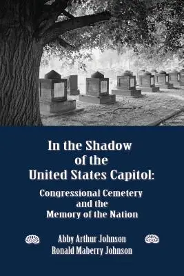 Az Egyesült Államok Capitoliumának árnyékában: A kongresszusi temető és a nemzet emlékezete - In the Shadow of the United States Capitol: Congressional Cemetery and the Memory of the Nation