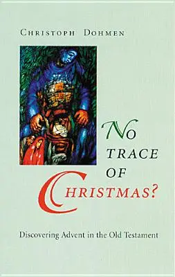 Nyoma sincs a karácsonynak? Advent felfedezése az Ószövetségben - No Trace of Christmas?: Discovering Advent in the Old Testament