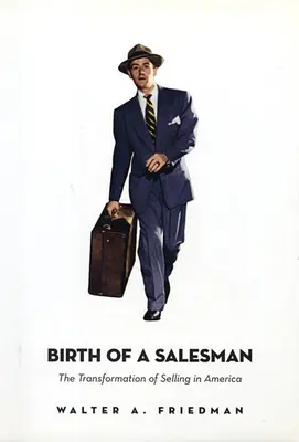 Egy ügynök születése: Az értékesítés átalakulása Amerikában - Birth of a Salesman: The Transformation of Selling in America