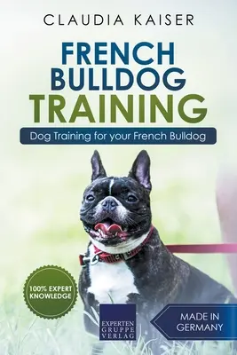 Francia bulldog kiképzés: Kutyakiképzés a francia bulldog kölyökkutyának - French Bulldog Training: Dog Training for Your French Bulldog Puppy