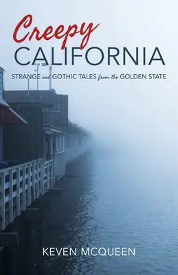 Hátborzongató Kalifornia: Különös és gótikus történetek az Aranyállamból - Creepy California: Strange and Gothic Tales from the Golden State