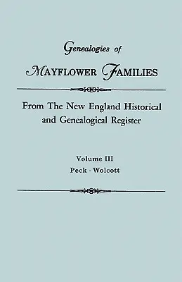 Genealogies of Mayflower Families from the New England Historical and Genealogical Regisster. in Three Volumes. III. kötet: Peck - Wolcott - Genealogies of Mayflower Families from the New England Historical and Genealogical Regisster. in Three Volumes. Volume III: Peck - Wolcott
