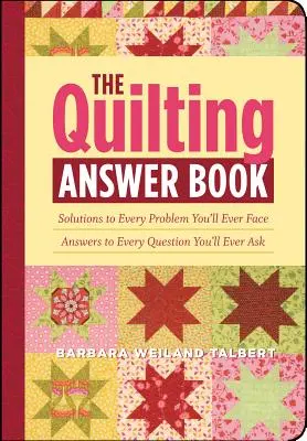 The Quilting Answer Book: Megoldások minden problémára, amivel valaha is szembesülni fogsz; válaszok minden kérdésre, amit valaha is felteszel. - The Quilting Answer Book: Solutions to Every Problem You'll Ever Face; Answers to Every Question You'll Ever Ask