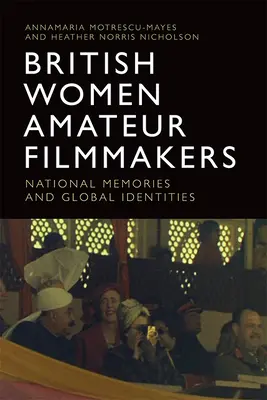 Brit női amatőr filmesek: Nemzeti emlékek és globális identitások - British Women Amateur Filmmakers: National Memories and Global Identities