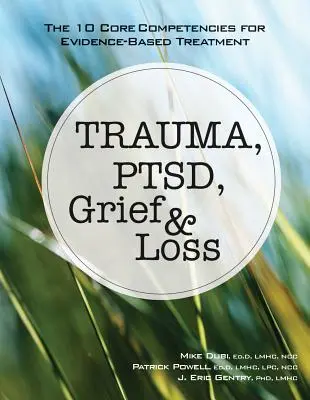 Trauma, PTSD, gyász és veszteség: A bizonyítékokon alapuló kezelés 10 alapvető kompetenciája - Trauma, Ptsd, Grief & Loss: The 10 Core Competencies for Evidence-Based Treatment