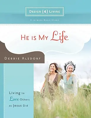 Ő az életem: Élni, hogy úgy szeressek másokat, ahogy Jézus tette - He Is My Life: Living to Love Others as Jesus Did