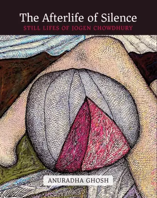 A csend utóélete: Jogen Chowdhury csendéletei - The Afterlife of Silence: Still Lifes of Jogen Chowdhury