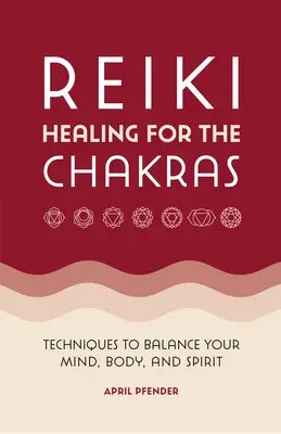 Reiki gyógyítás a csakrák számára: Technikák az elme, a test és a lélek egyensúlyának megteremtésére - Reiki Healing for the Chakras: Techniques to Balance Your Mind, Body, and Spirit