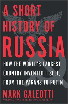 Oroszország rövid története: A világ legnagyobb országa hogyan találta fel önmagát a pogányoktól Putyinig - A Short History of Russia: How the World's Largest Country Invented Itself, from the Pagans to Putin