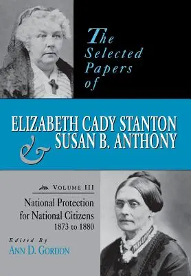 Elizabeth Cady Stanton és Susan B. Anthony válogatott iratai: Nemzeti védelem a nemzeti polgároknak, 1873 és 1880 között - The Selected Papers of Elizabeth Cady Stanton and Susan B. Anthony: National Protection for National Citizens, 1873 to 1880