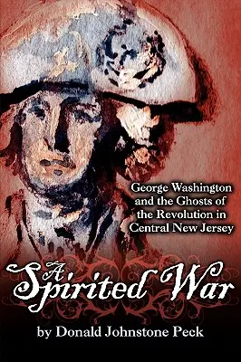 Egy szellemes háború - George Washington és a forradalom szellemei New Jersey középső részén - A Spirited War - George Washington and the Ghosts of the Revolution in Central New Jersey