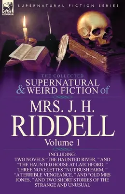 The Collected Supernatural and Weird Fiction of Mrs. J. H. Riddell: Volume 1-Including Two Novels The Haunted River, and The Haunted House at Latc