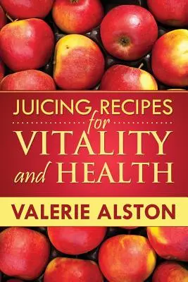 Juicing Receptek a vitalitásért és az egészségért - Juicing Recipes for Vitality and Health