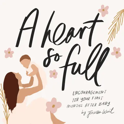 A Heart So Full So Full: Inspiráló üzenetek új anyáknak - A Heart So Full: Inspirational Messages for New Moms