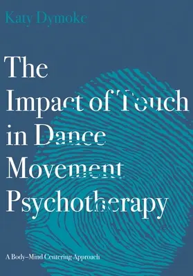 Az érintés hatása a táncos mozgáspszichoterápiában: A test-elme központosító megközelítés - The Impact of Touch in Dance Movement Psychotherapy: A Body-Mind Centering Approach