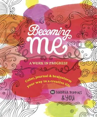 Becoming Me: A Work in Progress: Színezd, naplózd és ötletelj a kreatív életed felé vezető úton - Becoming Me: A Work in Progress: Color, Journal & Brainstorm Your Way to a Creative Life